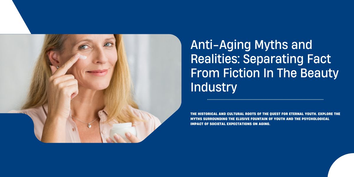 Anti-aging myths and realities: Separating fact from fiction in the beauty industry