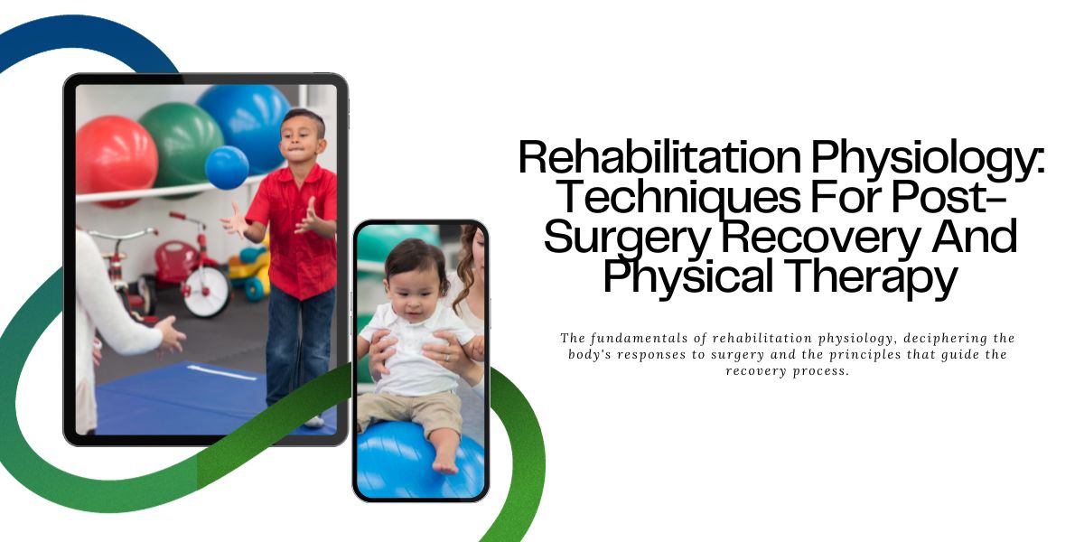 Rehabilitation Physiology: Navigating the Path to Post-Surgery Recovery and Physical Wellness