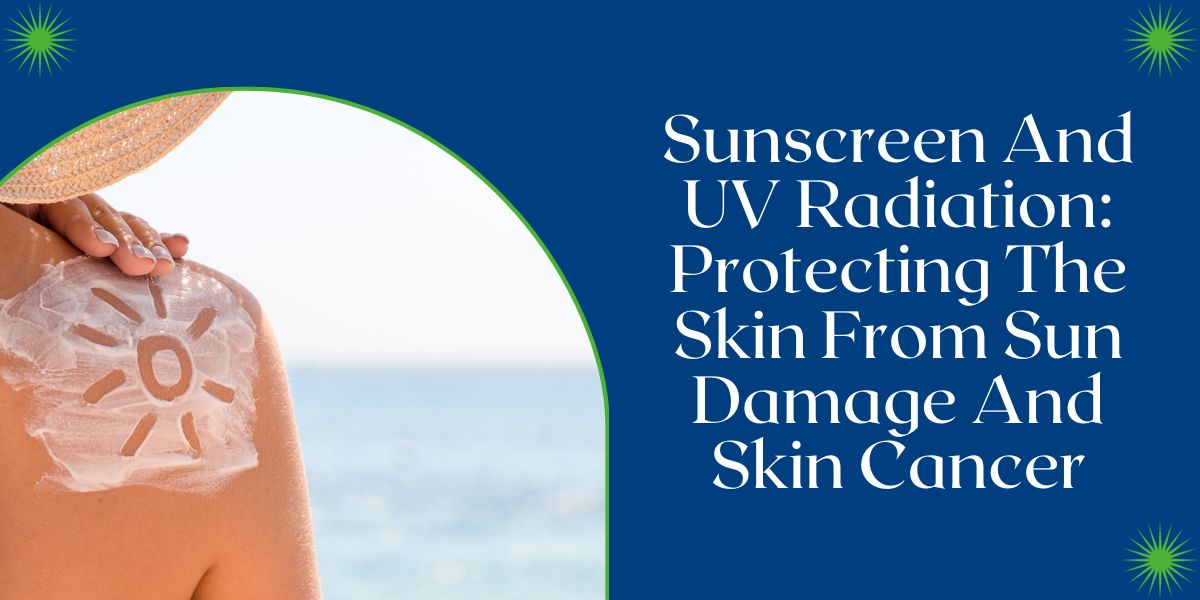 The Science of Sunscreen and Shielding Against UV Radiation