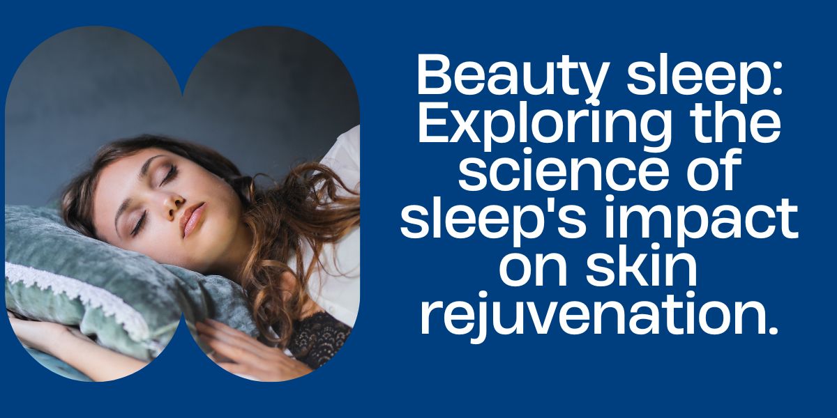 Beauty Sleep: The Science Behind Skin Rejuvenation