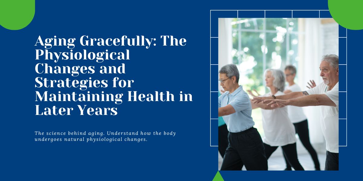 Aging Gracefully: Physiological Changes and Health Strategies in Later Years