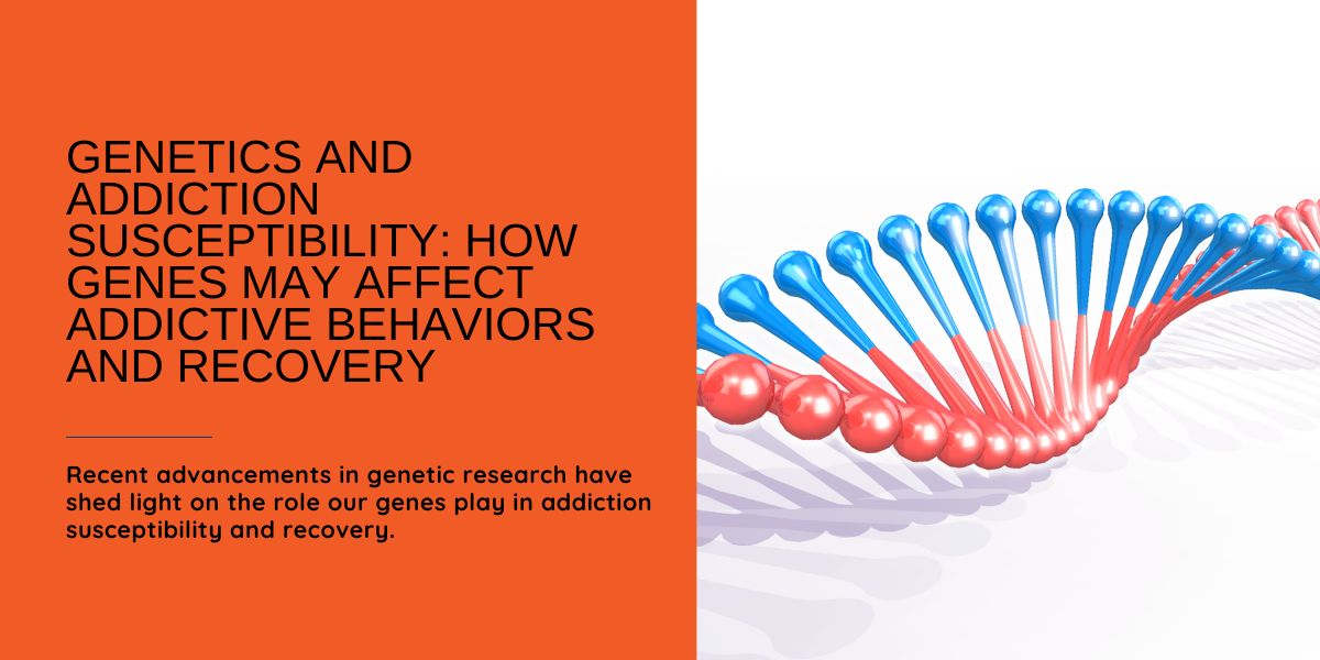 Genetics and Addiction Susceptibility: The Role of Genes in Addictive Behaviors and Recovery