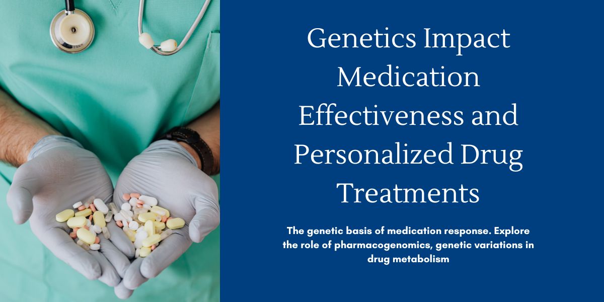 Genetics Impact Medication Effectiveness and Personalized Drug Treatments