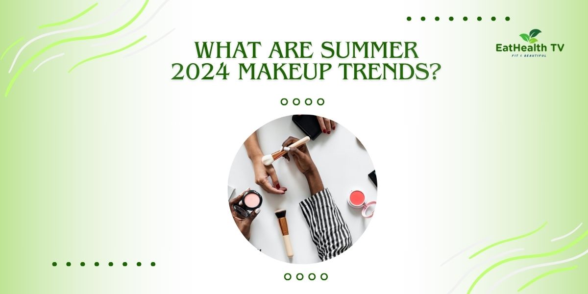 Summer 2024 Makeup Trends