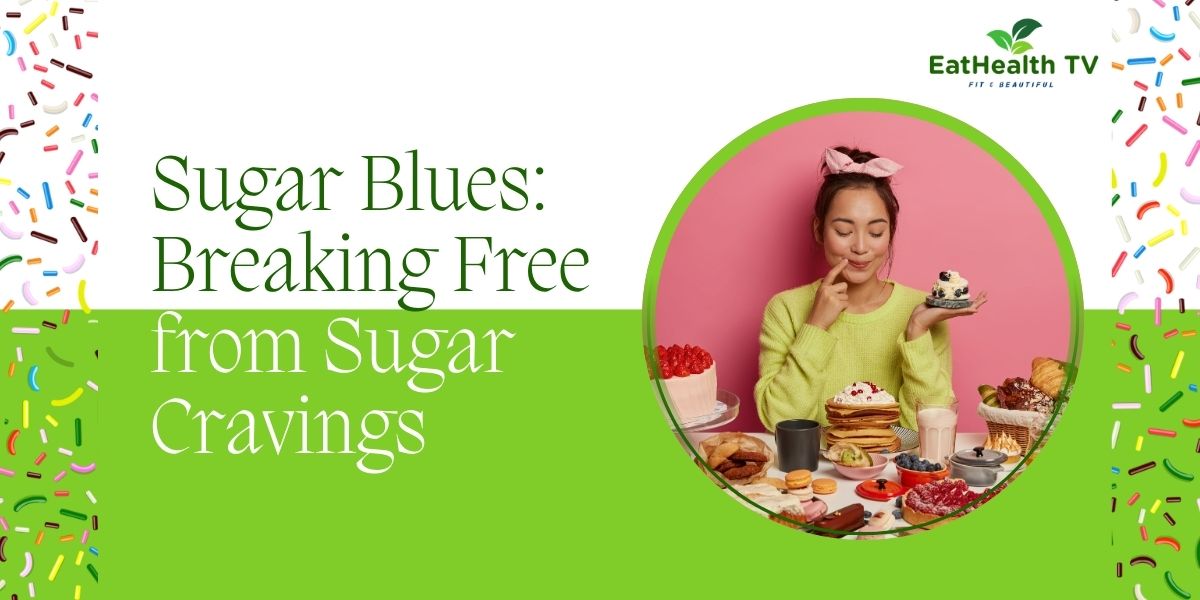 Sugar Blues: Breaking Free from Sugar Cravings